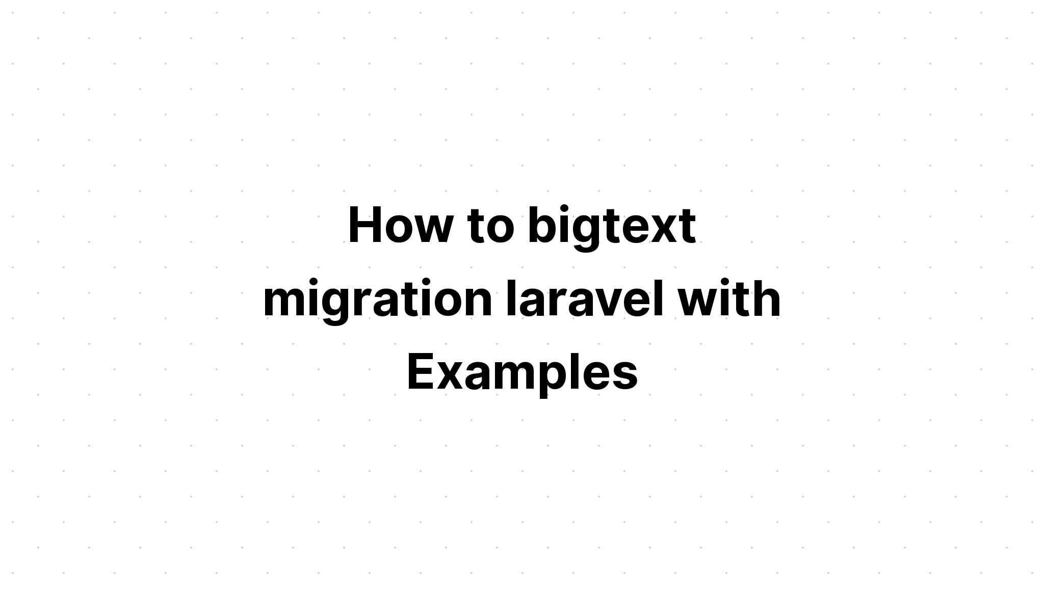 Cách di chuyển bigtext laravel với các ví dụ